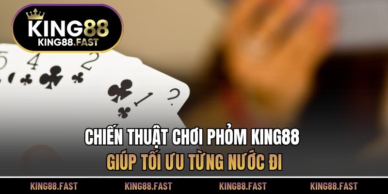 Chiến thuật chơi phỏm KING88 giúp tối ưu từng nước đi