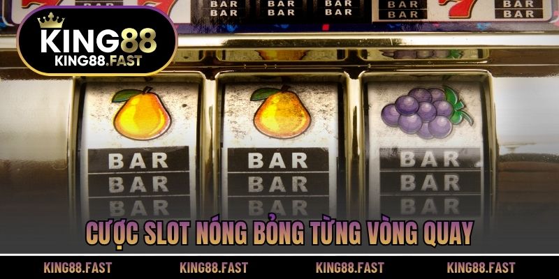 Cược Slot nóng bỏng từng vòng quay